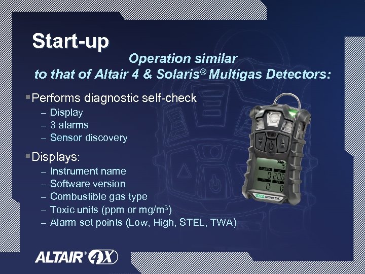 Start-up Operation similar to that of Altair 4 & Solaris® Multigas Detectors: §Performs diagnostic
