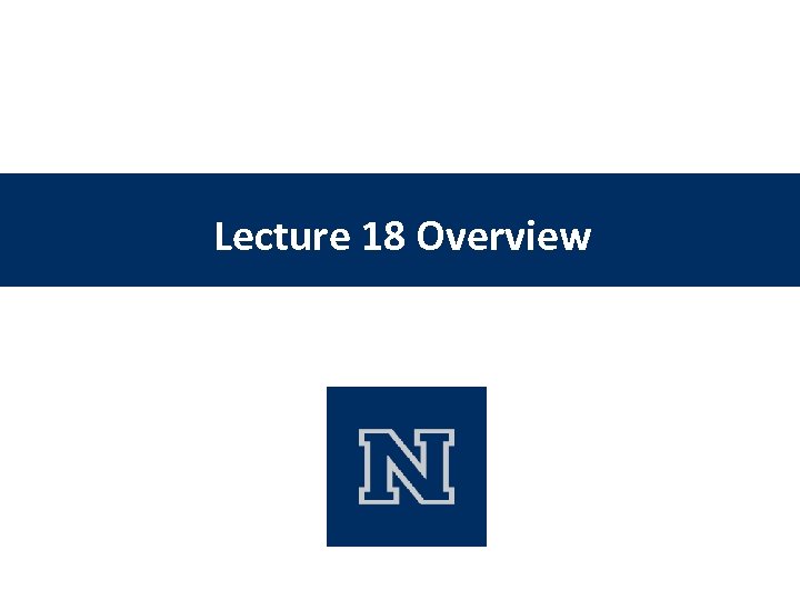 Lecture 18 Overview 