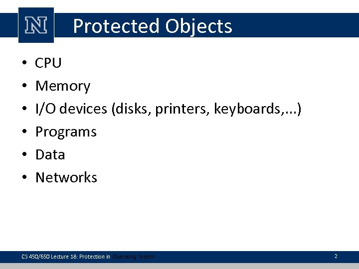 Protected Objects • • • CPU Memory I/O devices (disks, printers, keyboards, . .