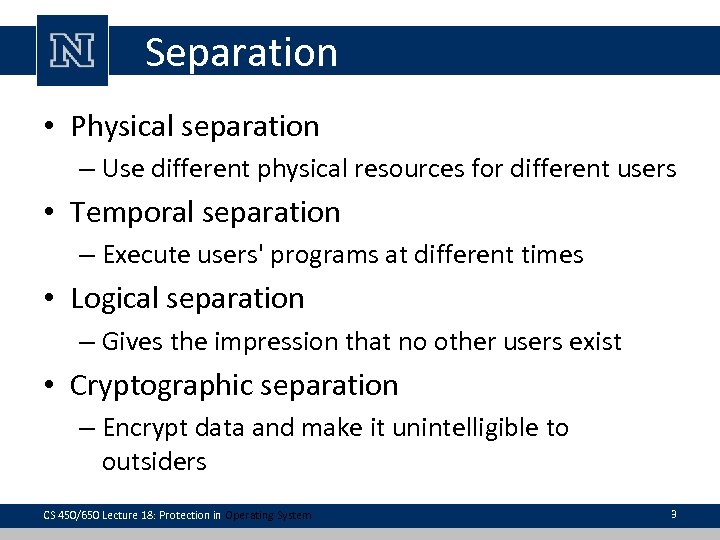 Separation • Physical separation – Use different physical resources for different users • Temporal