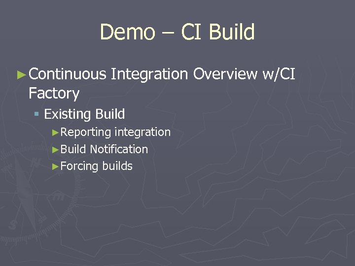 Demo – CI Build ► Continuous Factory Integration Overview w/CI § Existing Build ►Reporting