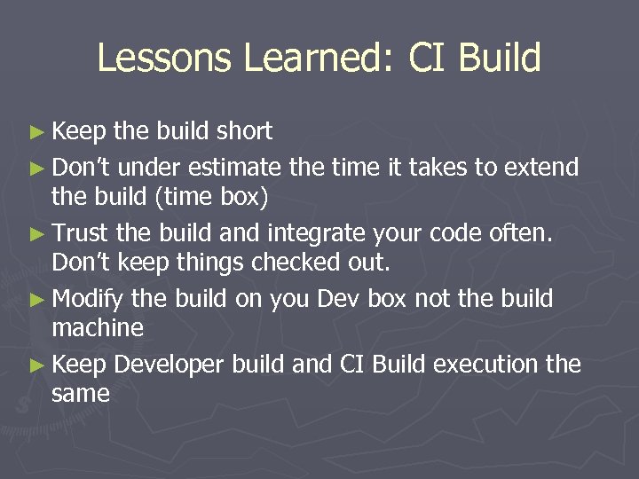 Lessons Learned: CI Build ► Keep the build short ► Don’t under estimate the