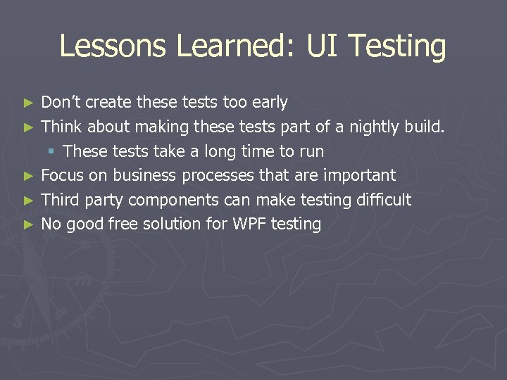 Lessons Learned: UI Testing Don’t create these tests too early ► Think about making