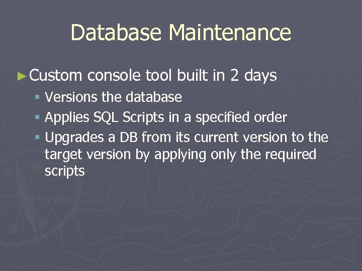 Database Maintenance ► Custom console tool built in 2 days § Versions the database