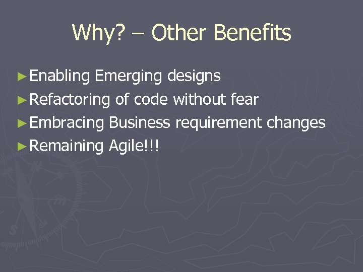 Why? – Other Benefits ► Enabling Emerging designs ► Refactoring of code without fear