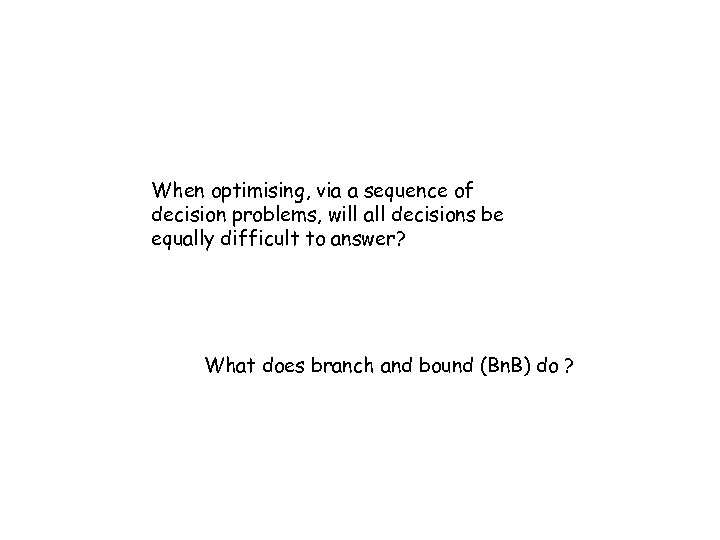 When optimising, via a sequence of decision problems, will all decisions be equally difficult