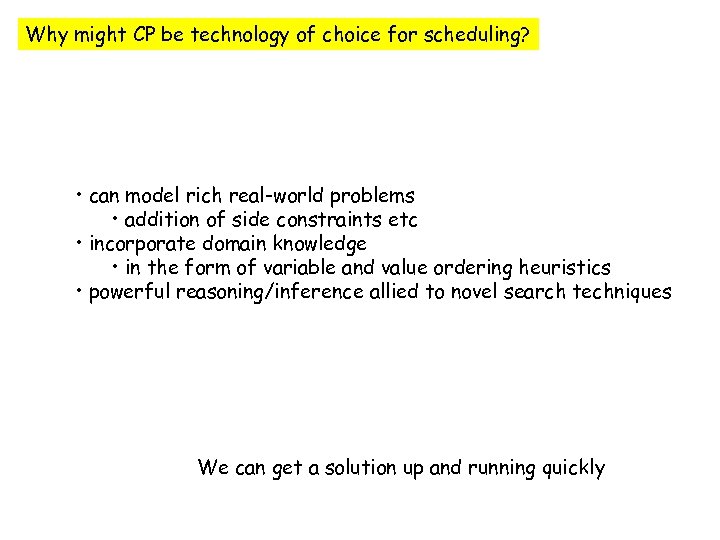 Why might CP be technology of choice for scheduling? • can model rich real-world