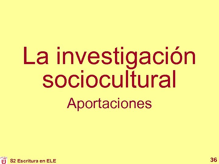 La investigación sociocultural Aportaciones S 2 Escritura en ELE 36 