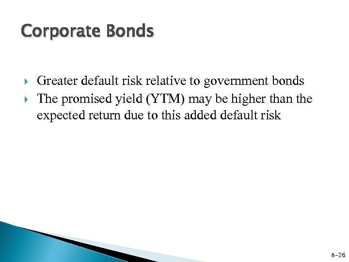 Corporate Bonds Greater default risk relative to government bonds The promised yield (YTM) may