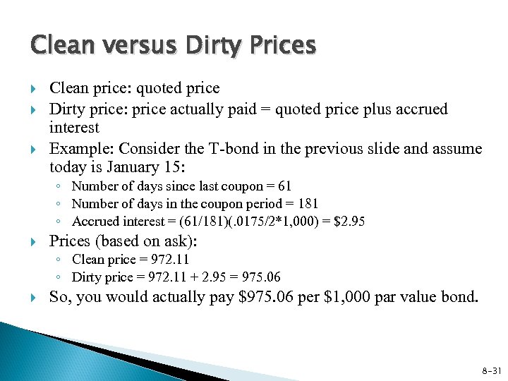 Clean versus Dirty Prices Clean price: quoted price Dirty price: price actually paid =