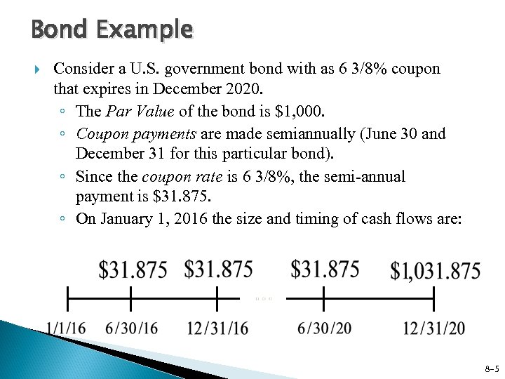 Bond Example Consider a U. S. government bond with as 6 3/8% coupon that