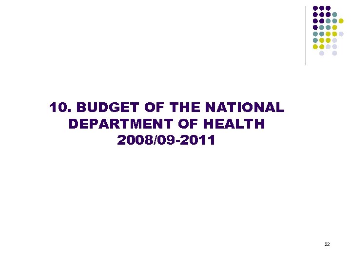 10. BUDGET OF THE NATIONAL DEPARTMENT OF HEALTH 2008/09 -2011 22 