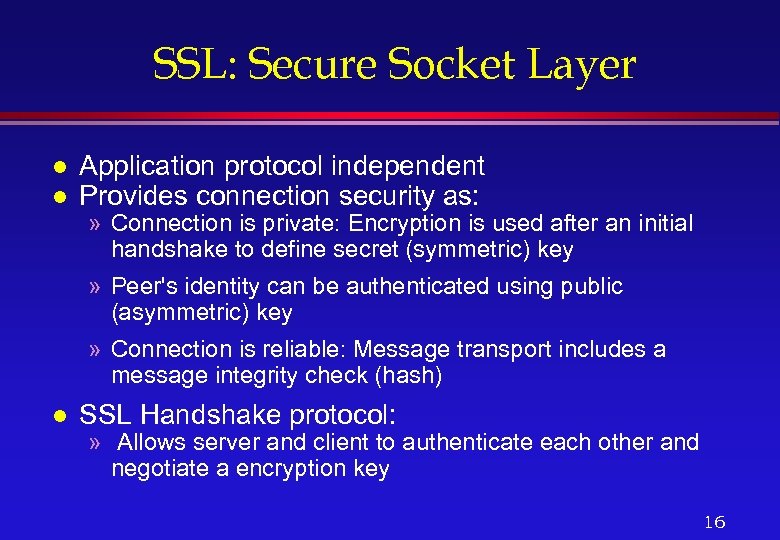 SSL: Secure Socket Layer l l Application protocol independent Provides connection security as: »