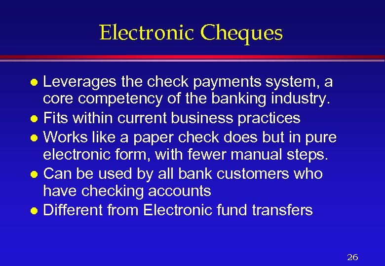 Electronic Cheques Leverages the check payments system, a core competency of the banking industry.