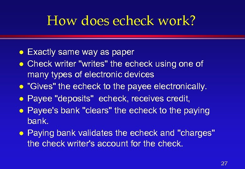 How does echeck work? l l l Exactly same way as paper Check writer