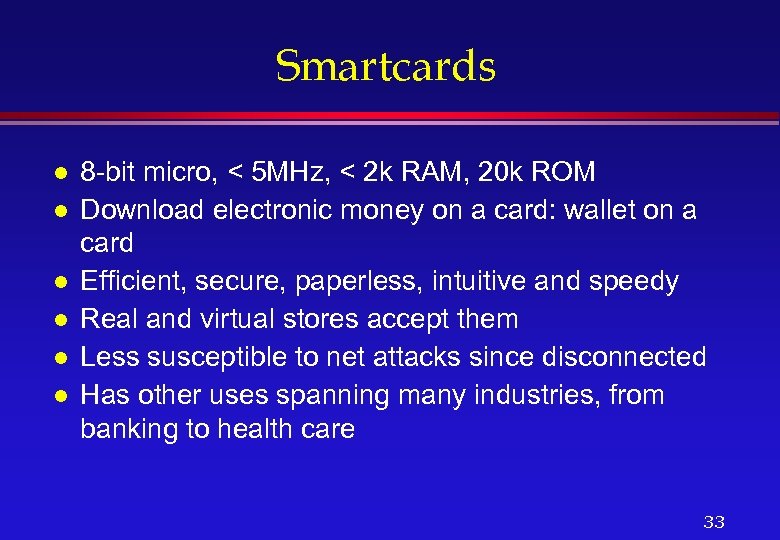 Smartcards l l l 8 -bit micro, < 5 MHz, < 2 k RAM,