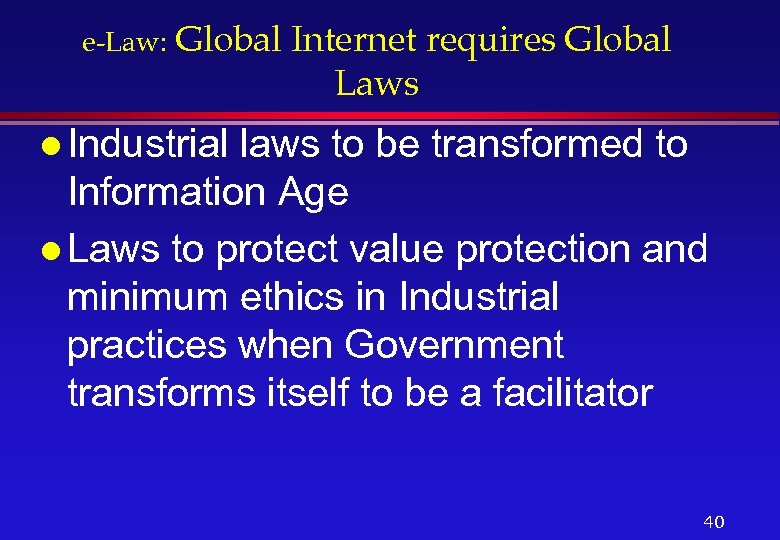e-Law: Global Internet requires Global Laws l Industrial laws to be transformed to Information