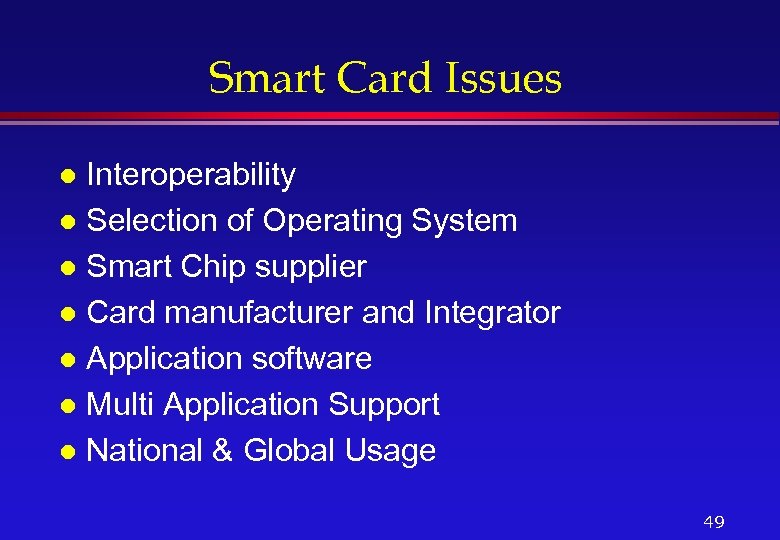 Smart Card Issues Interoperability l Selection of Operating System l Smart Chip supplier l