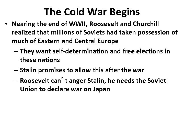 The Cold War Begins • Nearing the end of WWII, Roosevelt and Churchill realized