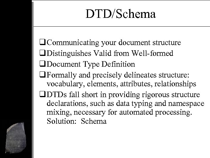 DTD/Schema q Communicating your document structure q Distinguishes Valid from Well-formed q Document Type