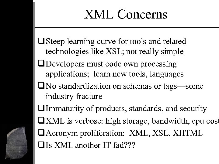 XML Concerns q Steep learning curve for tools and related technologies like XSL; not