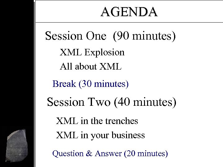 AGENDA Session One (90 minutes) XML Explosion All about XML Break (30 minutes) Session