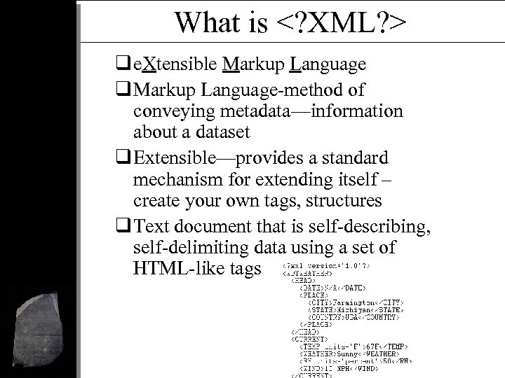 What is <? XML? > q e. Xtensible Markup Language q Markup Language-method of