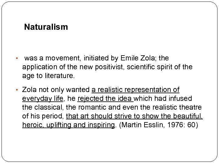 Naturalism • was a movement, initiated by Emile Zola; the application of the new