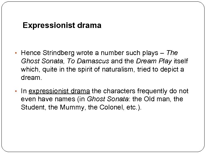 Expressionist drama • Hence Strindberg wrote a number such plays – The Ghost Sonata,