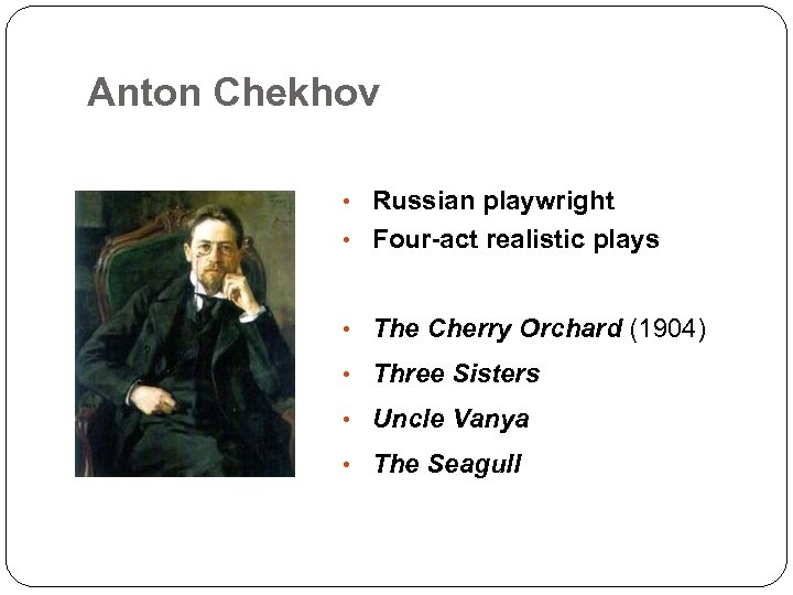 Anton Chekhov • Russian playwright • Four-act realistic plays • The Cherry Orchard (1904)