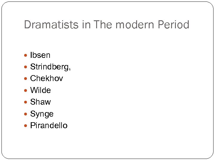 Dramatists in The modern Period Ibsen Strindberg, Chekhov Wilde Shaw Synge Pirandello 