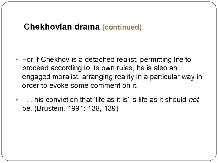 Chekhovian drama (continued) • For if Chekhov is a detached realist, permitting life to