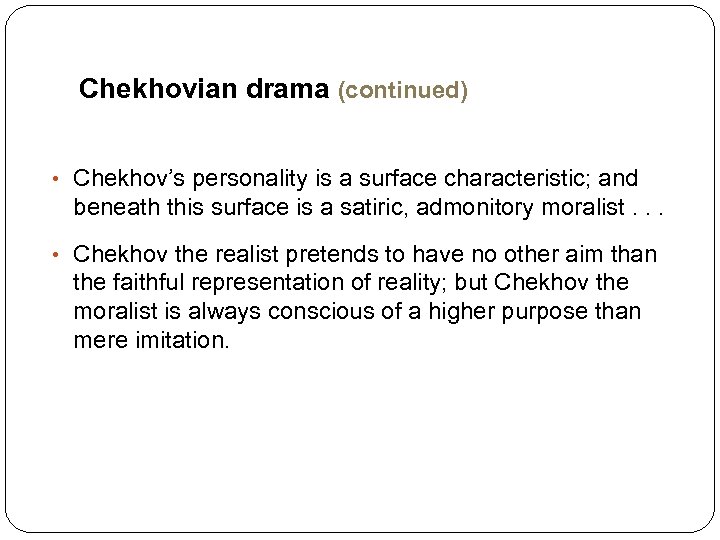 Chekhovian drama (continued) • Chekhov’s personality is a surface characteristic; and beneath this surface