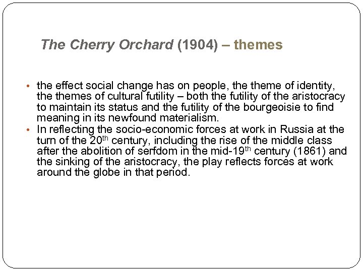 The Cherry Orchard (1904) – themes • the effect social change has on people,