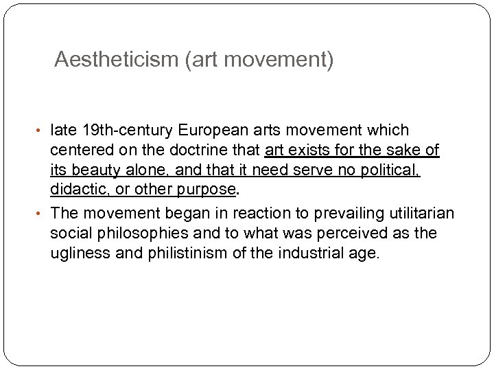 Aestheticism (art movement) • late 19 th-century European arts movement which centered on the