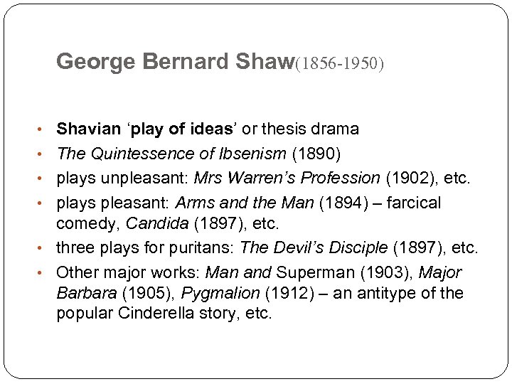 George Bernard Shaw(1856 -1950) • Shavian ‘play of ideas’ or thesis drama • The