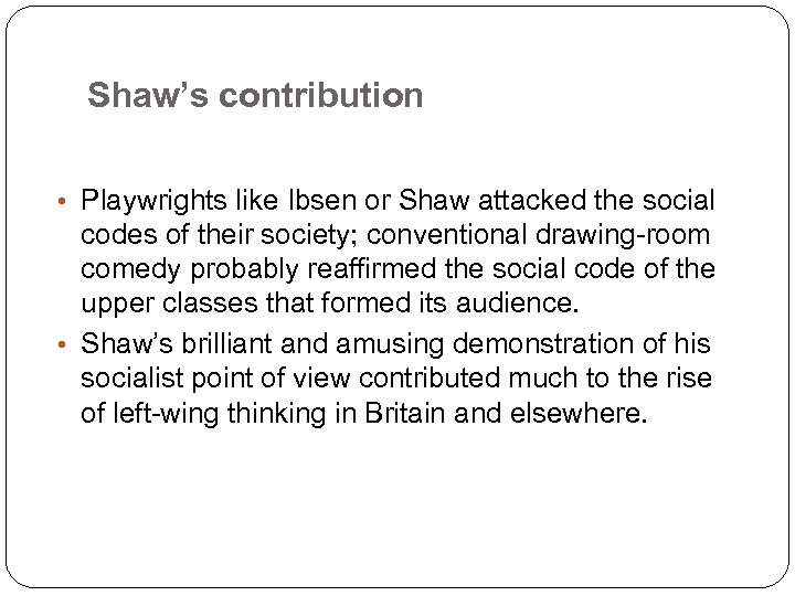 Shaw’s contribution • Playwrights like Ibsen or Shaw attacked the social codes of their