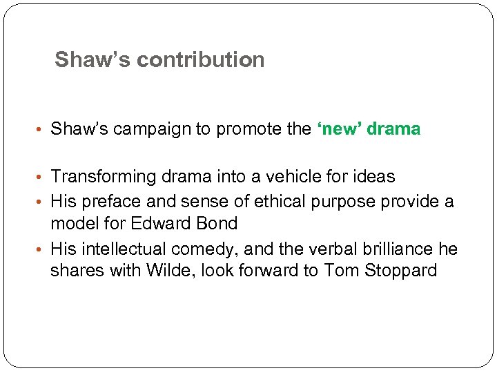 Shaw’s contribution • Shaw’s campaign to promote the ‘new’ drama • Transforming drama into