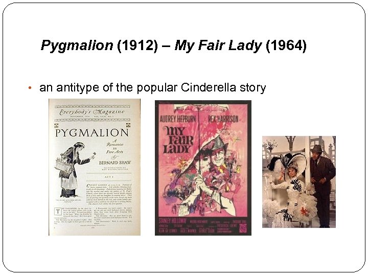 Pygmalion (1912) – My Fair Lady (1964) • an antitype of the popular Cinderella