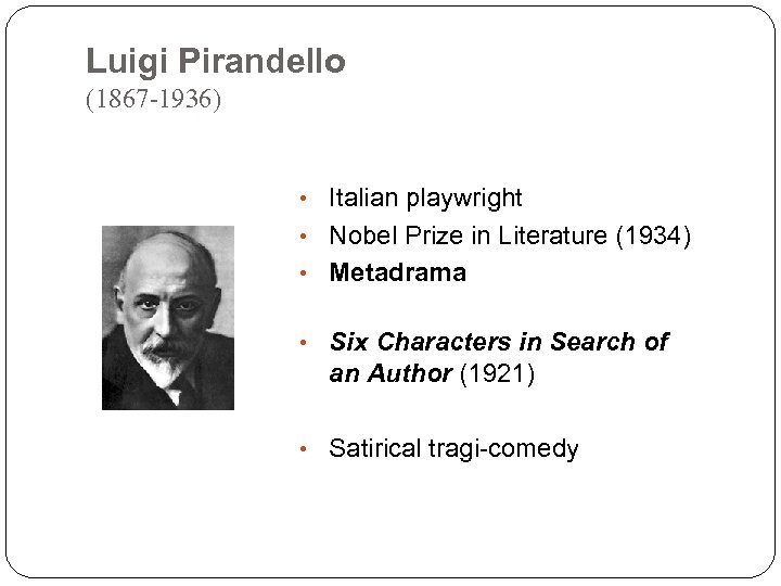 Luigi Pirandello (1867 -1936) • Italian playwright • Nobel Prize in Literature (1934) •