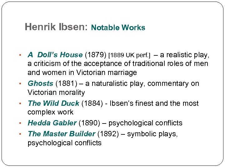 Henrik Ibsen: Notable Works • A Doll’s House (1879) [1889 UK perf. ] –