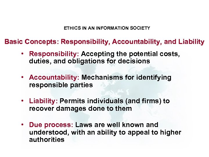 ETHICS IN AN INFORMATION SOCIETY Basic Concepts: Responsibility, Accountability, and Liability • Responsibility: Accepting