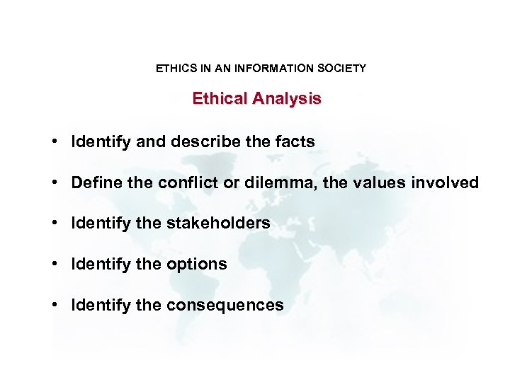 ETHICS IN AN INFORMATION SOCIETY Ethical Analysis • Identify and describe the facts •