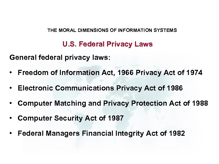 THE MORAL DIMENSIONS OF INFORMATION SYSTEMS U. S. Federal Privacy Laws General federal privacy