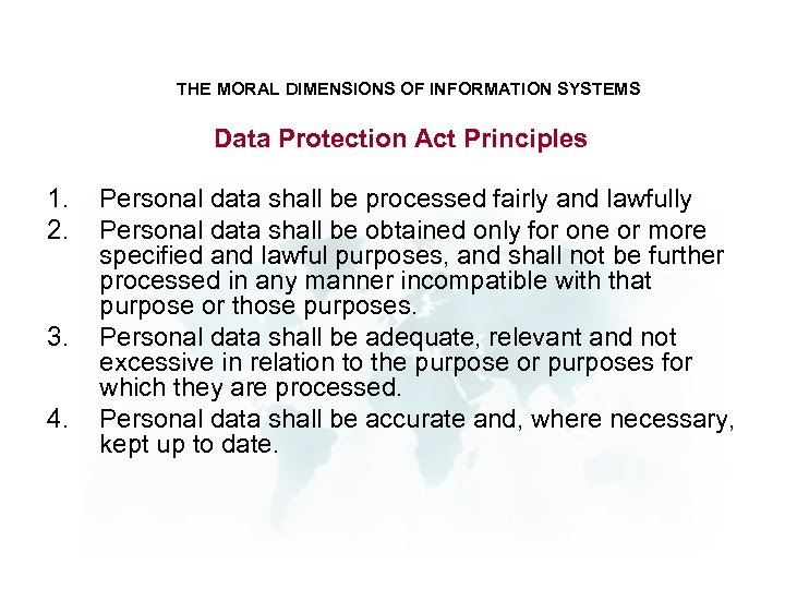 THE MORAL DIMENSIONS OF INFORMATION SYSTEMS Data Protection Act Principles 1. 2. 3. 4.
