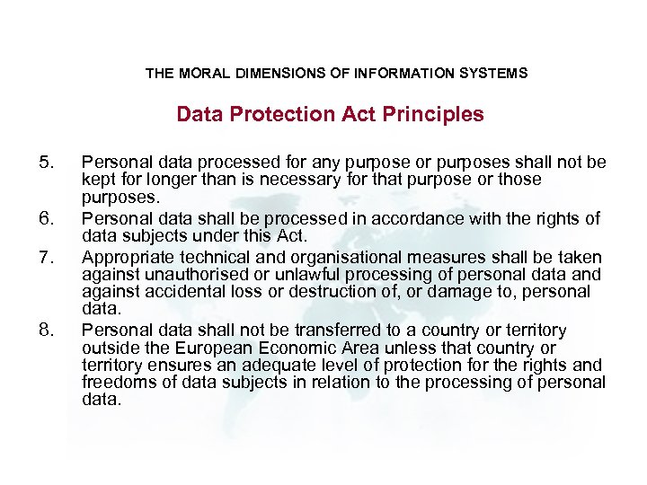THE MORAL DIMENSIONS OF INFORMATION SYSTEMS Data Protection Act Principles 5. 6. 7. 8.