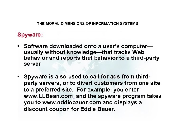 THE MORAL DIMENSIONS OF INFORMATION SYSTEMS Spyware: • Software downloaded onto a user’s computer—