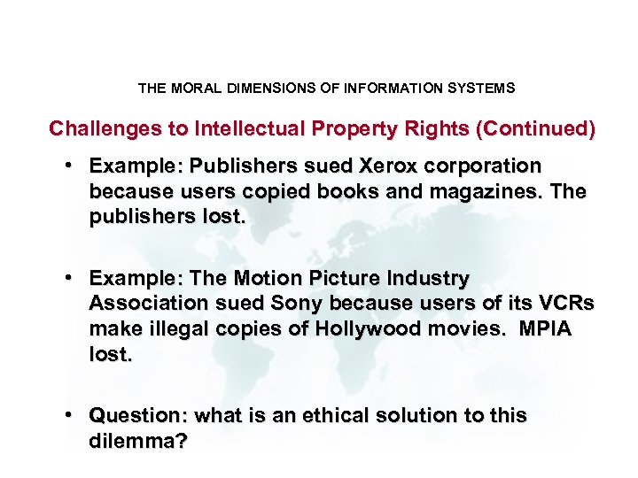 THE MORAL DIMENSIONS OF INFORMATION SYSTEMS Challenges to Intellectual Property Rights (Continued) • Example:
