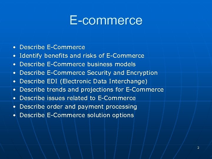 E-commerce • • • Describe E-Commerce Identify benefits and risks of E-Commerce Describe E-Commerce