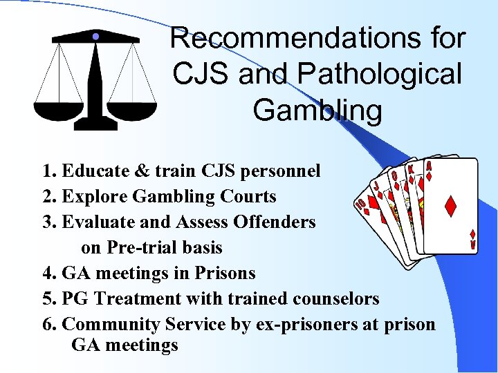 Recommendations for CJS and Pathological Gambling 1. Educate & train CJS personnel 2. Explore